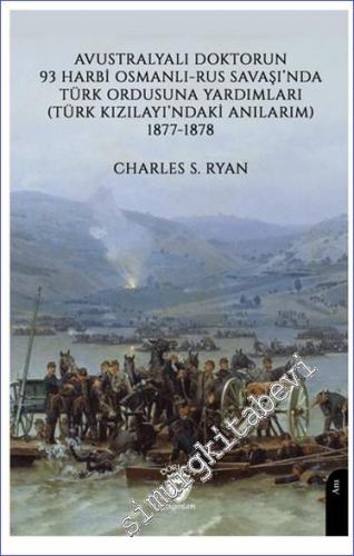 Avustralyalı Doktorun 93 Harbi, Osmanlı-Rus Savaşında Türk Ordusuna Yardımları (Türk Kızılayı'ndaki Anılarım) 1877-1878 -        2023