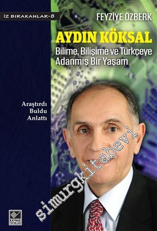 Aydın Köksal: Bilime, Bilişime ve Türkçeye Adanmış Bir Yaşam -