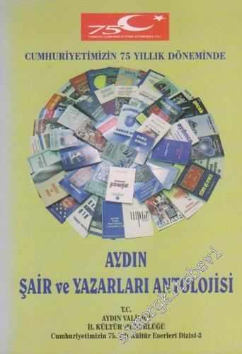 Aydın Şair ve Yazarları Antolojisi: Cumhuriyetimizin 75 Yıllık Döneminde -        1999