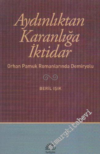 Aydınlıktan Karanlığa İktidar: Orhan Pamuk Romanlarında Demiryolu -        2011