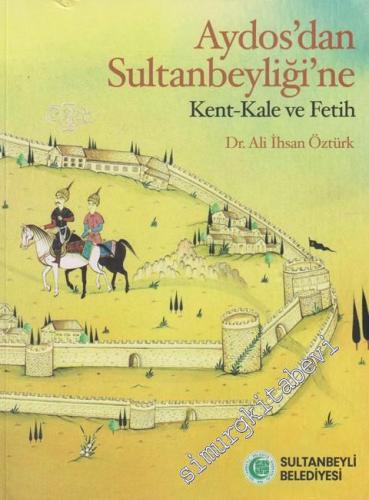 Aydos'dan Sultanbeyliği'ne: Kent - Kale ve Fetih -