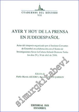 Ayer y hoy de la prensa en judeoespanol Actas del simposio organizado por el Instituto Cervantes de Estambul en colaboración con el Sentro de Investigasiones Sovre la Cultura Sefardi Otomana Turka los días 29 y 30 de abril de 2006 -        2007
