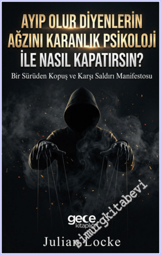 Ayıp Olur Diyenlerin Ağzını Karanlık Psikoloji ile Nasıl Kapatırsın : Bir Sürüden Kopuş ve Karşı Saldırı Manifestosu -        2026