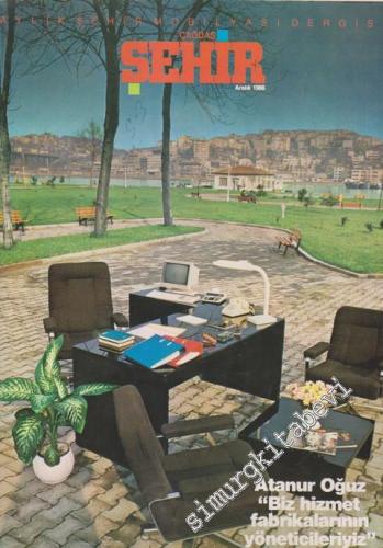 Aylık Şehir Mobilyası Dergisi Çağdaş Şehir - Dosya: Atanur Oğuz “Biz Hizmet Fabrikalarının Yöneticileriyiz” - Sayı: 3    1  Aralık
