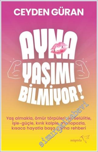 Ayna Yaşımı Bilmiyor: Yaş Almakla Ömür Törpüleriyle Selülitle İşle güçle Kırık Kalple Menopozla Kısaca Hayatla Başa Çıkma Rehberi -        2025