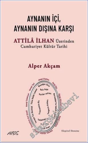 Aynanın İçi Aynanın Dışına Karşı - Attila İlhan Üzerinden Cumhuriyet Kültür Tarihi -        2024