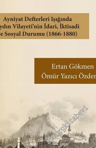 Ayniyat Defterleri Işığında Aydın Vilayeti'nin İdari İktisadi ve Sosyal Durumu 1866 - 1880 -