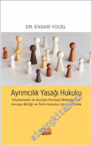 Ayrımcılık Yasağı Hukuku: Uluslararası ve Avrupa Konseyi Belgeleri ile Avrupa Birliği ve Türk Hukuku Çerçevesinde  -        2023
