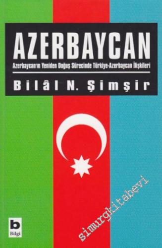 Azerbaycan: Azerbaycan'ın Yeniden Doğuş Sürecinde Türkiye - Azerbaycan İlişkileri  -