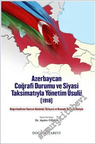 Azerbaycan Coğrafi Durumu ve Siyasi Taksimatıyla Yönetim Usulü (1918): Değerlendirme-Tanıtım-Günümüz Türkçesi ve Osmanlı Türkçesi Aslıyla -        2025