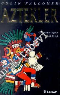 Aztekler: Görkemli Bir Uygarlık Trajik Bir Aşk