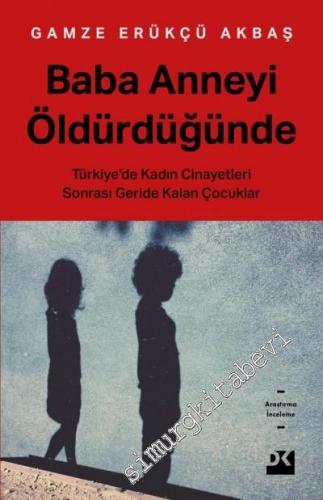 Baba Anneyi Öldürdüğünde : Türkiye'de Kadın Cinayetleri Sonrası Geride