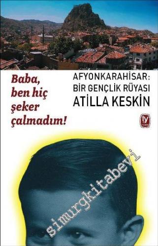 Baba, Ben Hiç Şeker Çalmadım: Afyonkarahisar: Bir Gençlik Rüyası -