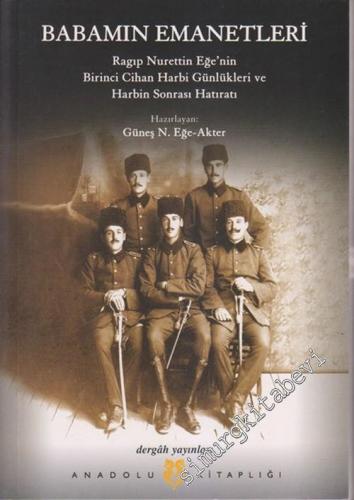 Babamın Emanetleri: Ragıp Nurettin Eğe'nin Birinci Cihan Harbi Günlükleri ve Harbin Sonrası Hatıratı 1915 - 1919 -        2006