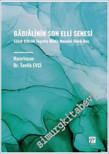 Bâbiâlinin Son Elli Senesi : Sabık Babıali Teşrifat Müdir Muavini Sadık Bey -        2024