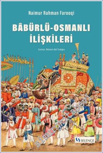 Babürlü-Osmanlı İlişkileri - Babürlü Hindistanı ile Osmanlı İmparatorluğu Arasındaki Politik ve Diplomatik İlişkiler Üzerine Bir İnceleme, 1556-1748 -        2023