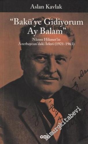 Bakü'ye Gidiyorum Ay Balam : Nazım Hikmet'in Azerbaycan'daki İzleri (1921 - 1963) -