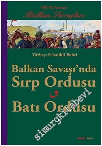 Balkan Savaşı'nda Sırp Ordusu Batı Ordusu - 100. Yıl Anısına Balkan Savaşları -        2012