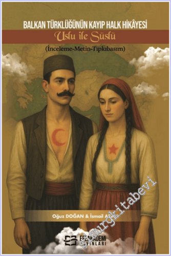 Balkan Türklüğünün Kayıp Halk Hikayesi Uslu İle Süslü (İnceleme-Metin-