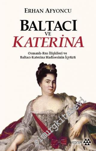 Baltacı ve Katerina: Osmanlı Rus İlişkileri ve Baltacı Katerina Hadisesinin İç Yüzü -