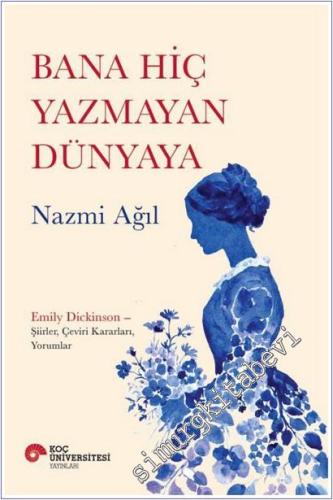 Bana Hiç Yazmayan Dünyaya - Emily Dickinson: Şiirler, Çeviri Kararları, Yorumlar -        2025