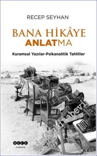 Bana Hikaye Anlatma - Kuramsal Yazılar-Psikanalitik Tahliller -        2023