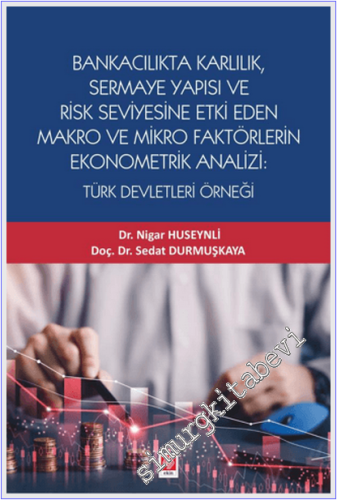 Bankacılık Karlılık Sermaye Yapısı ve Risk Seviyesine Etki Eden Makro ve Mikro Faktörlerin Ekonometrik Analizi : Türk Devletleri Örneği -