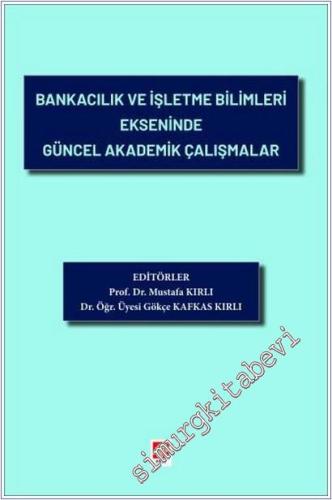 Bankacılık ve İşletme Bilimleri Ekseninde Güncel Akademik Çalışmalar -
