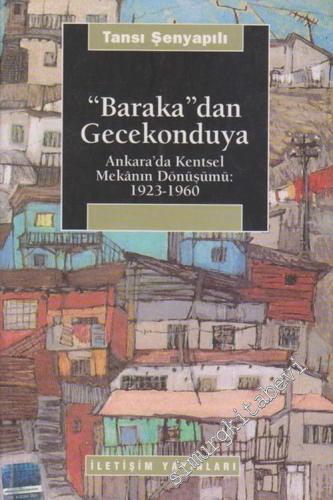 Baraka'dan Gecekonduya: Ankara'da Kentsel Mekânın Dönüşümü 1923 - 1960