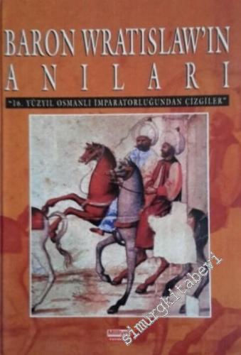 Baron Wratislaw'ın Anıları: 16. Yüzyıl Osmanlı İmparatorluğu'ndan Çizgiler -        1996