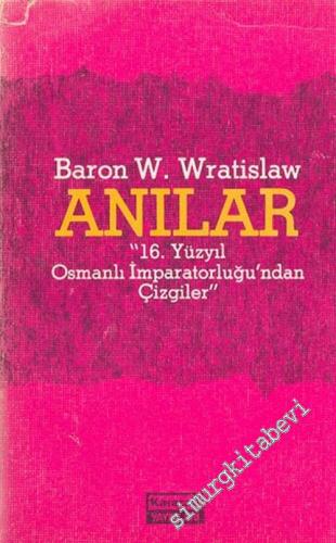Baron Wratislaw'ın Anıları: 16. Yüzyıl Osmanlı İmparatorluğu'ndan Çizgiler -        1981