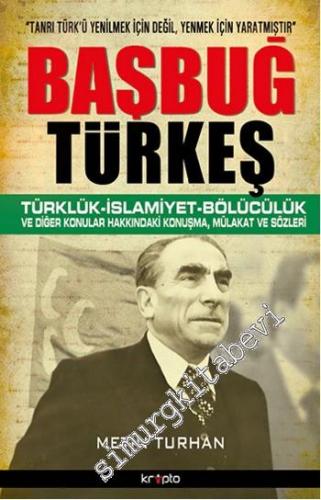 Başbuğ Türkeş: Türklük, İslamiyet, Bölücülük ve Diğer Konular Hakkında
