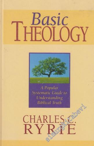 Basic Theology: A Popular Systematic Guide to Understanding Biblical T