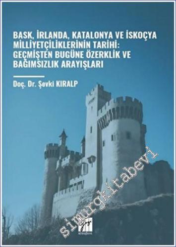 Bask İrlanda Katalonya ve İskoçya Milliyetçiliklerinin Tarihi: Geçmişten Bugüne Özerklik ve Bağımsızlık Arayışları -        2023