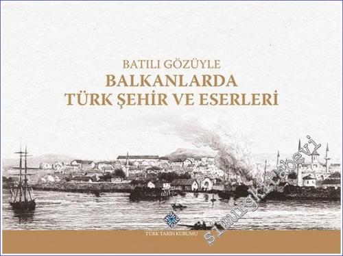 Batılı Gözüyle Balkanlarda Türk Şehir ve Eserleri - 2022