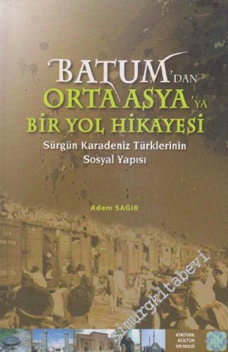 Batum'dan Orta Asya'ya Bir Yol Hikayesi: Sürgün Karadeniz Türklerinin 