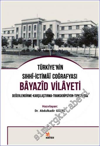 Bayazid Vilayeti - Türkiye'nin Sıhhi İctimai Coğrafyası : Değerlendirme Karşılaştırma Transkripsiyon Tıpkıbası -        2019