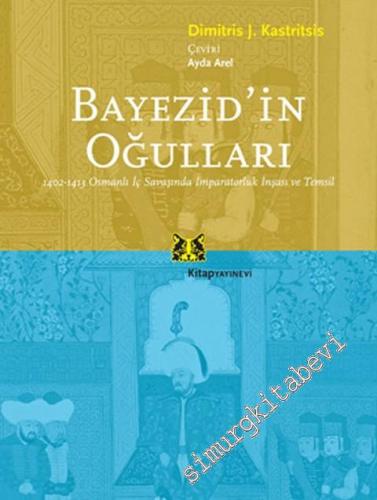 Bayezid'in Oğulları: Osmanlı İç Şavaşında İmparatorluk İnşası ve Temsi