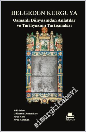 Belgeden Kurguya : Osmanlı Dünyasından Anlatılar ve Tarihyazımı Tartış