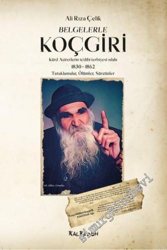 Belgelerle Koçgiri : Kürd Aşiretlerin Tedibi Terbiyesi Islahı 1830 - 1862 Tutuklamalar Ölümler Sürgünler -