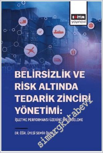 Belirsizlik ve Risk Altında Tedarik Zinciri Yönetimi : İşletme Performansı Üzerine Bir İnceleme -        2025