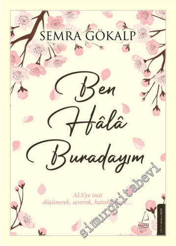 Ben Hâlâ Burdayım : ALS'ye İnat Düşünerek Severek Hatırlayarak