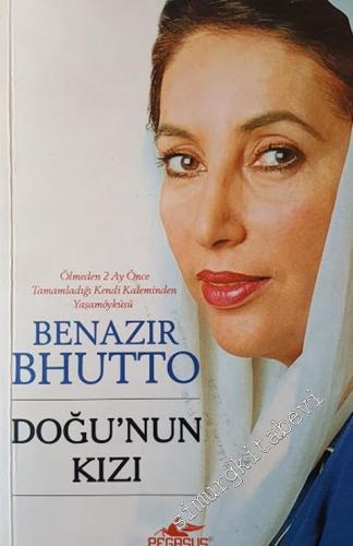 Benazir Bhutto: Doğu'nun Kızı - Ölmeden İki Ay Önce Tamamladığı Kendi 
