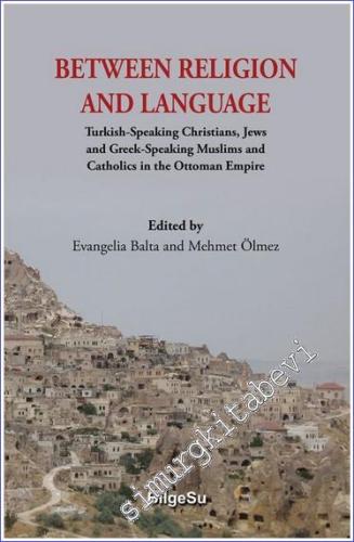 Between Religion and Language : Turkish Speaking Christians Jews and Greek-Speaking Muslims and Catholics in the Ottoman Empire -        2022