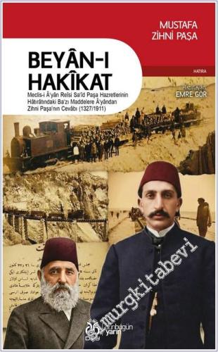 Beyân-ı Hakîkat: Meclis-i Ayân Reîsi Saîd Paşa Hazretlerinin Hâtırâtındaki Bazı Maddelere Ayândan Zihni Paşa'nın Cevâbı (1327/1911)  -        2025