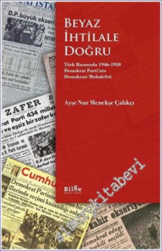 Beyaz İhtilale Doğru Türk Basınında 1946-1950 Demokrat Parti'nin Demokrasi Muhalefeti -        2023