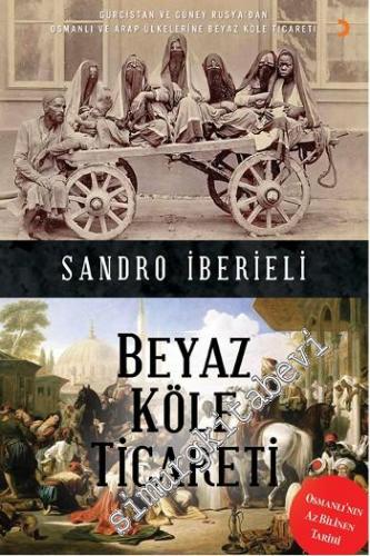 Beyaz Köle Ticareti: Gürcistan ve Güney Rusya'dan Osmanlı ve Arap Ülkelerine Beyaz Köle Ticareti -