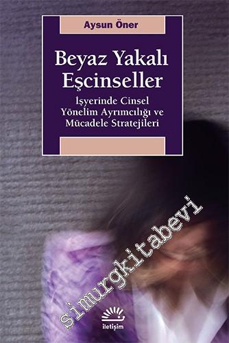 Beyaz Yakalı Eşcinseller: İşyerinde Cinsel Yönelim Ayrımcılığı ve Mücadele Stratejileri -