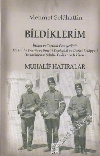 Bildiklerim: İttihat ve Terakki Cemiyeti'nin Maksad - ı Teessüs ve Suret - i Teşekkülü ve Devlet - i Aliyye -  i Osmaniyye'nin Sebeb - i Felaket ve İnkısamı  ( Muhalif Hatıralar ) -        2006