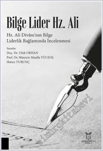Bilge Lider Hz. Ali : Hz. Ali Divanı'nın Bilge Liderlik Bağlamında İncelenmesi -        2024